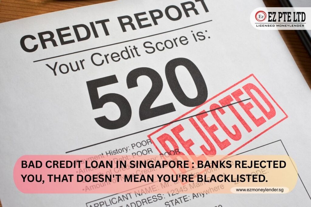 Bad Credit Loan In Singapore : Banks Rejected You, That Doesn't Mean You're Blacklisted. 1 Having a bad credit in your credit report is not the end, learn how bad credit loan in Singapore can help you